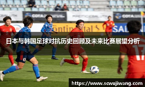 日本与韩国足球对抗历史回顾及未来比赛展望分析
